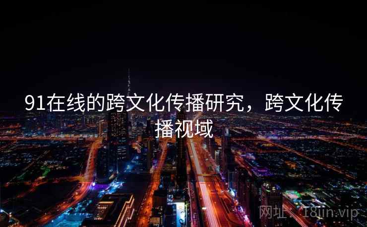 91在线的跨文化传播研究，跨文化传播视域