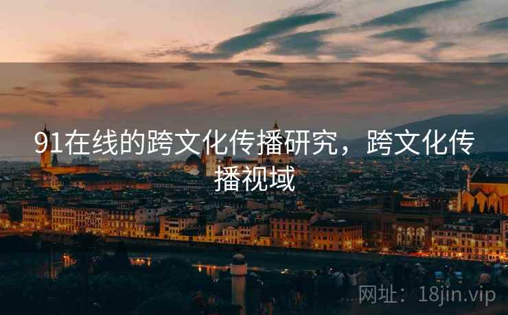 91在线的跨文化传播研究，跨文化传播视域