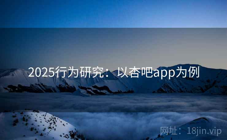 2025行为研究：以杏吧app为例