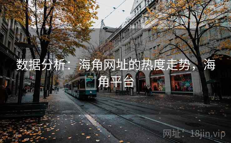 数据分析：海角网址的热度走势，海角平台